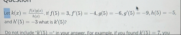 Let k ( x ) = f ( x ) g ( x ) h ( x ) . If f ( 5
