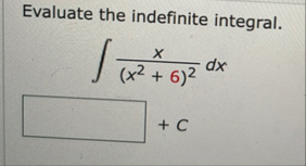 Evaluate the indefinite integral. x ( x 2 6 ) 2 d