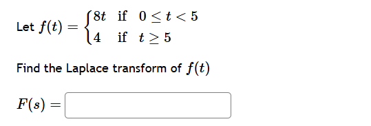Let f ( t ) = { 8 t i f 0 t < 5 4 i f t 5 Find