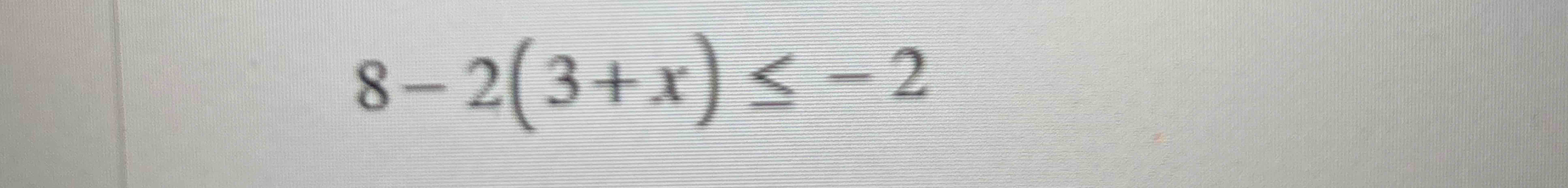 8 - 2 ( 3 + x ) < = - 2
