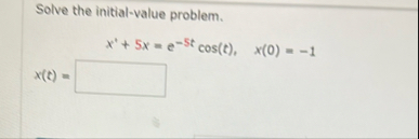Solve the initial - value problem. x t 5 x = e -