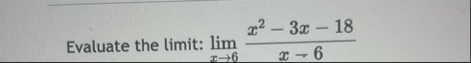 Evaluate the limit: lim x 6 x 2 - 3 x - 1 8 x - 6