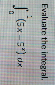 Evaluate the integral. 0 1 ( 5 x - 5 x ) d x