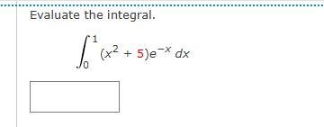 Evaluate the integral. 0 1 ( x 2 + 5 ) e - x d x