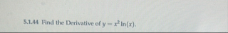 5 . 1 . 4 4 Find the Derivative of y = x 2 l n (