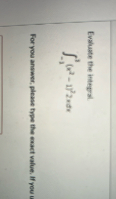 Evaluate the integral. - 1 3 ( x 2 - 1 ) 2 2 x d