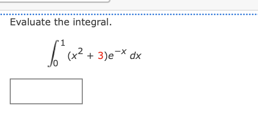 Evaluate the integral. 0 1 ( x 2 + 3 ) e - x d x