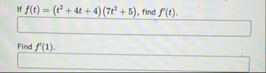If f ( t ) = ( t 2 4 t 4 ) ( 7 t 2 5 ) , find f '