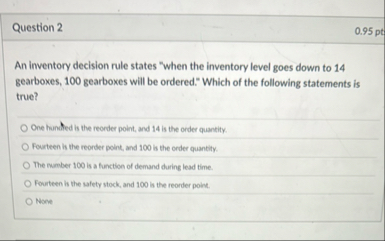 Question 2 0 . 9 5 pt An inventory decision rule