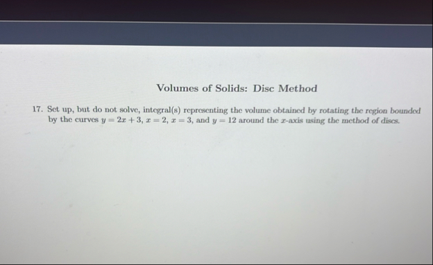 Volumes of Solids: Disc Method 1 7 . Set up , but