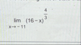 lim x - 1 1 ( 1 6 - x ) 4 3