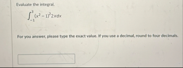 Evaluate the integral. - 1 3 ( x 2 - 1 ) 2 2 x d