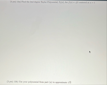 ( 4 pts ) 1 3 a ) Find the 2 nd degree Taylor