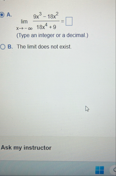 A . lim x - 9 x 3 - 1 8 x 2 1 8 x 4 9 = ( Type an
