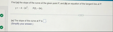 Find ( a ) the slope of the curve at the given