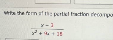 Write the form of the partial fraction decompo x