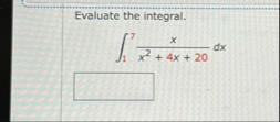 Evaluate the integral. 1 7 x x 2 4 x 2 0 d x