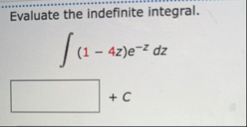 Evaluate the indefinite integral. ( 1 - 4 z ) e -