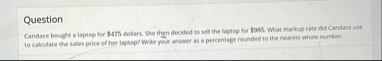 Question Candace beught a laphep for $ 4 7 5