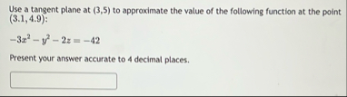 Use a tangent plane at ( 3 , 5 ) to approximate
