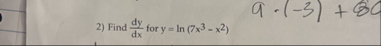 Find d y d x for y = l n ( 7 x 3 - x 2 )
