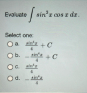 Evaluate s i n 3 x c o s x d x Select one: a . s