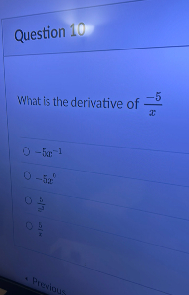 Question 1 0 What is the derivative of - 5 x - 5