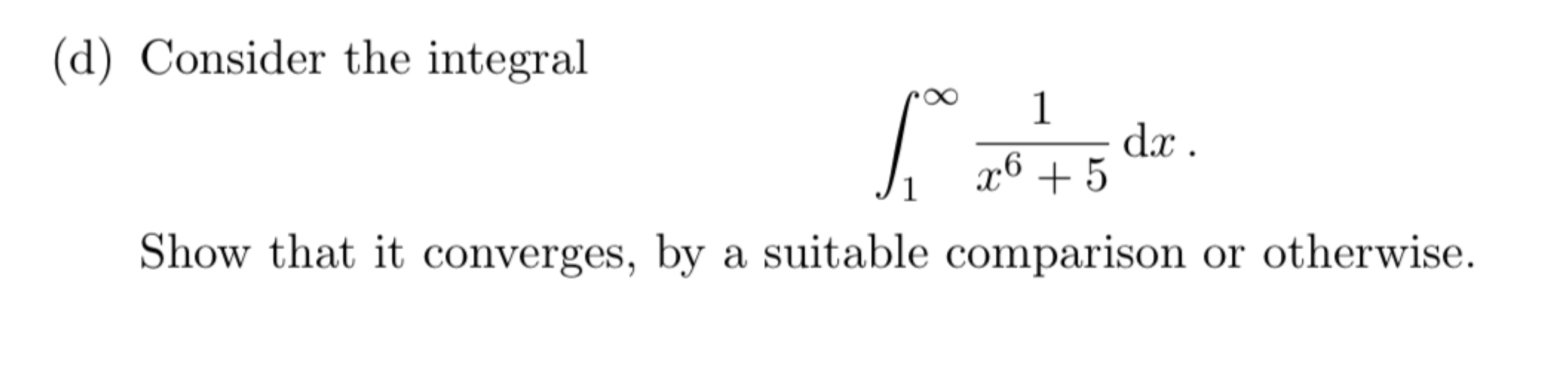 ( d ) Consider the integral 1 1 x 6 + 5 d x Show