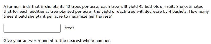 A farmer finds that if she plants 4 0 trees per