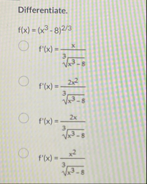 Differentiate. f ( x ) = ( x 3 - 8 ) 2 3 f ' ( x