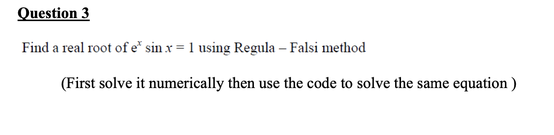 Question 3 Find a real root o f e x s i n x = 1