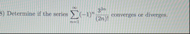 D ) Determine if the series n = 1 ( - 1 ) n 3 3 n