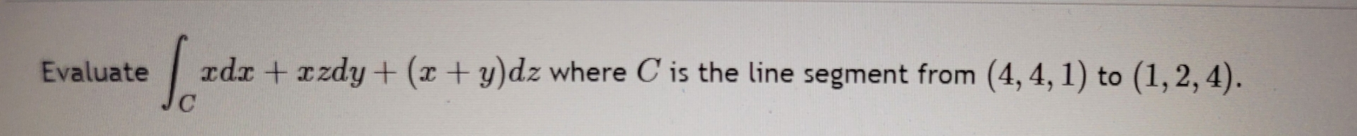 Evaluate C x d x + x z d y + ( x + y ) d z where