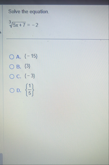 Solve the equation. 5 x 7 3 = - 2 A . { - 1 5 } B