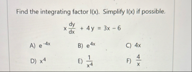 Find the integrating factor I ( x ) . Simplify I