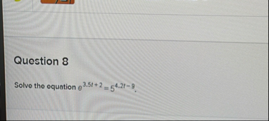 Question 8 Solvo the oquation e 3 . 5 t + 2 = 5 4