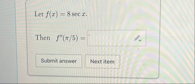 Let f ( x ) = 8 s e c x . Then f ' ' ( 5 ) =