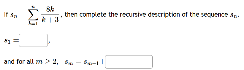 I f s n = k = 1 n 8 k k + 3 , then complete the