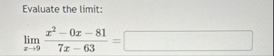 Evaluate the limit: lim x 9 x 2 - 0 x - 8 1 7 x -