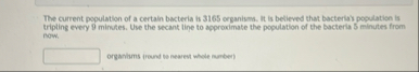 The current population of a certain bacteria is 3