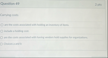 Question 4 9 2 pts Carrying costs are the costs