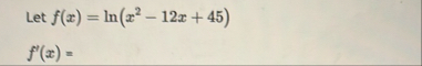 Let f ( x ) = l n ( x 2 - 1 2 x 4 5 ) f ' ( x ) =