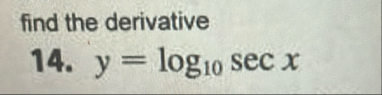 find the derivative 1 4 . y = l o g 1 0 s e c x