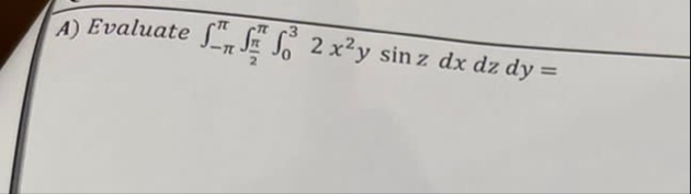 A ) Evaluate - 2 0 3 2 x 2 y s i n z d x d z d y =