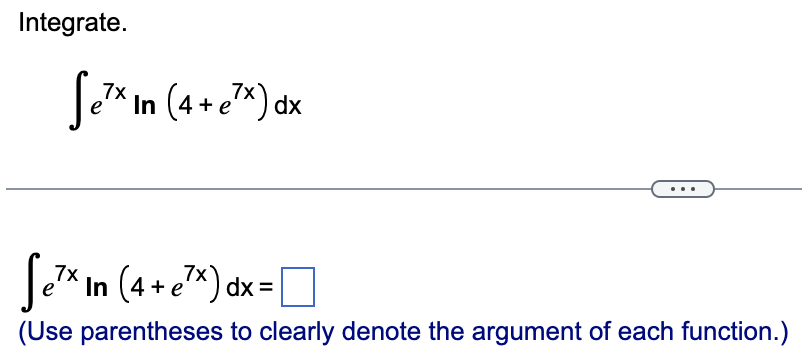 Integrate. e 7 x l n ( 4 + e 7 x ) d x e 7 x l n