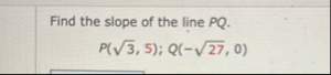 Find the slope of the line P Q . P ( 3 2 , 5 ) ;
