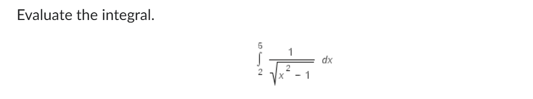 Evaluate the integral. 2 5 1 x 2 - 1 2 d x