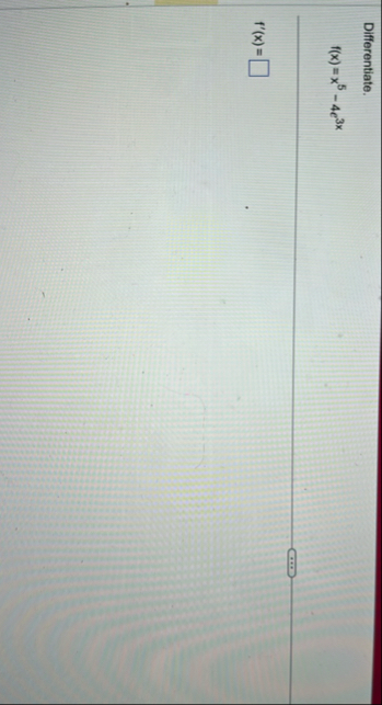 Differentiate. f ( x ) = x 5 - 4 e 3 x f ' ( x ) =