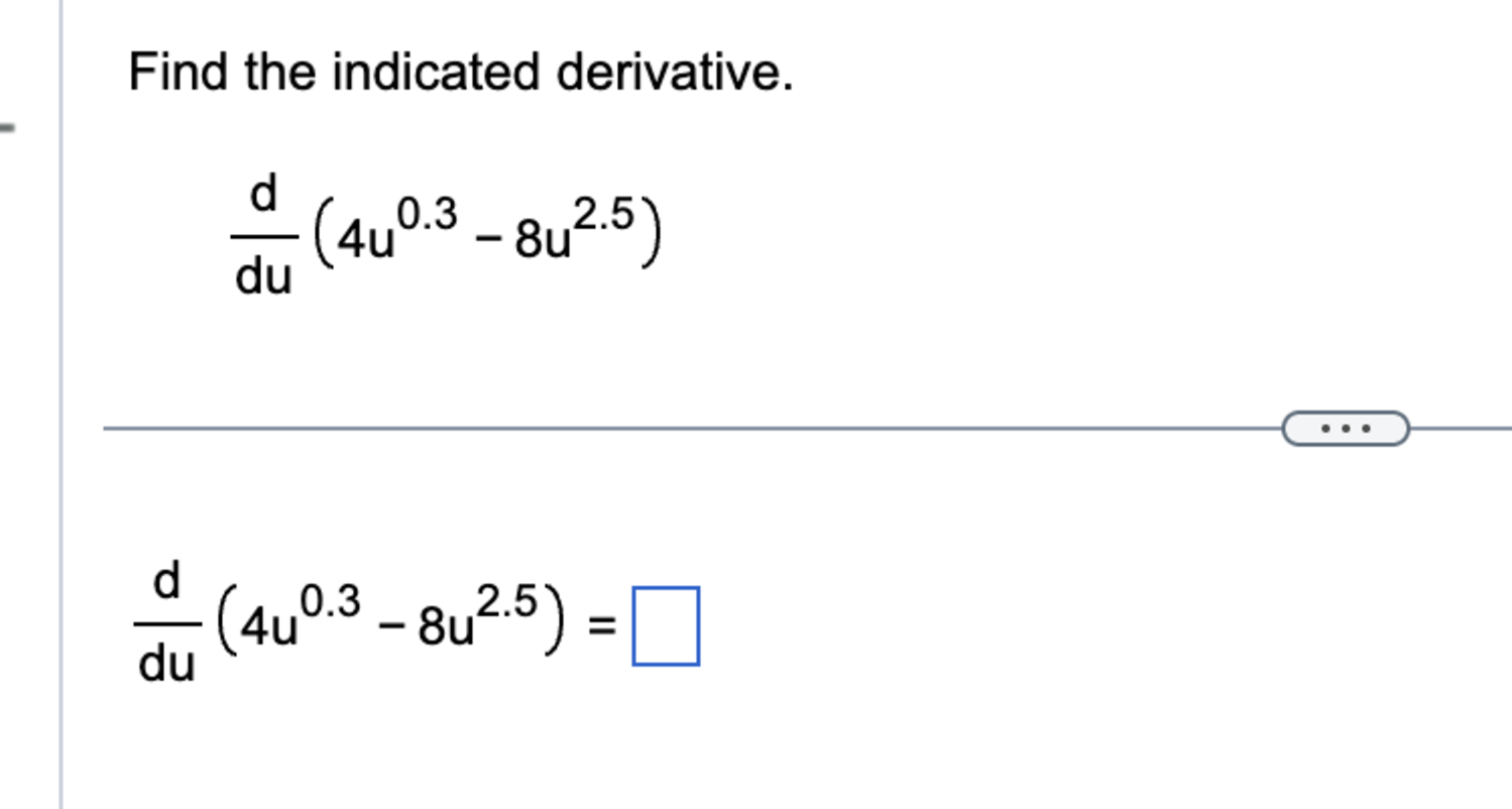 Find the indicated derivative. d d u ( 4 u 0 . 3