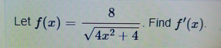 Let f ( x ) = 8 4 x 2 + 4 2 . Find f ' ( x )